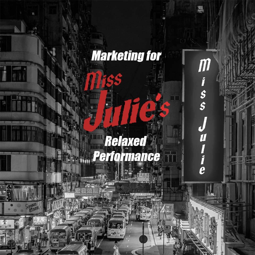 The Miss Julie Poster we created. It features a black and white picture of a street filled with cars and buildings lining the sides. The title Miss Julie is in the middle of the poster in bright red, along with the text 'Marketing for Miss Julie Relaxed Performance'.